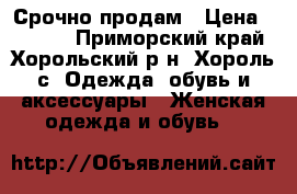 Срочно продам › Цена ­ 1 000 - Приморский край, Хорольский р-н, Хороль с. Одежда, обувь и аксессуары » Женская одежда и обувь   